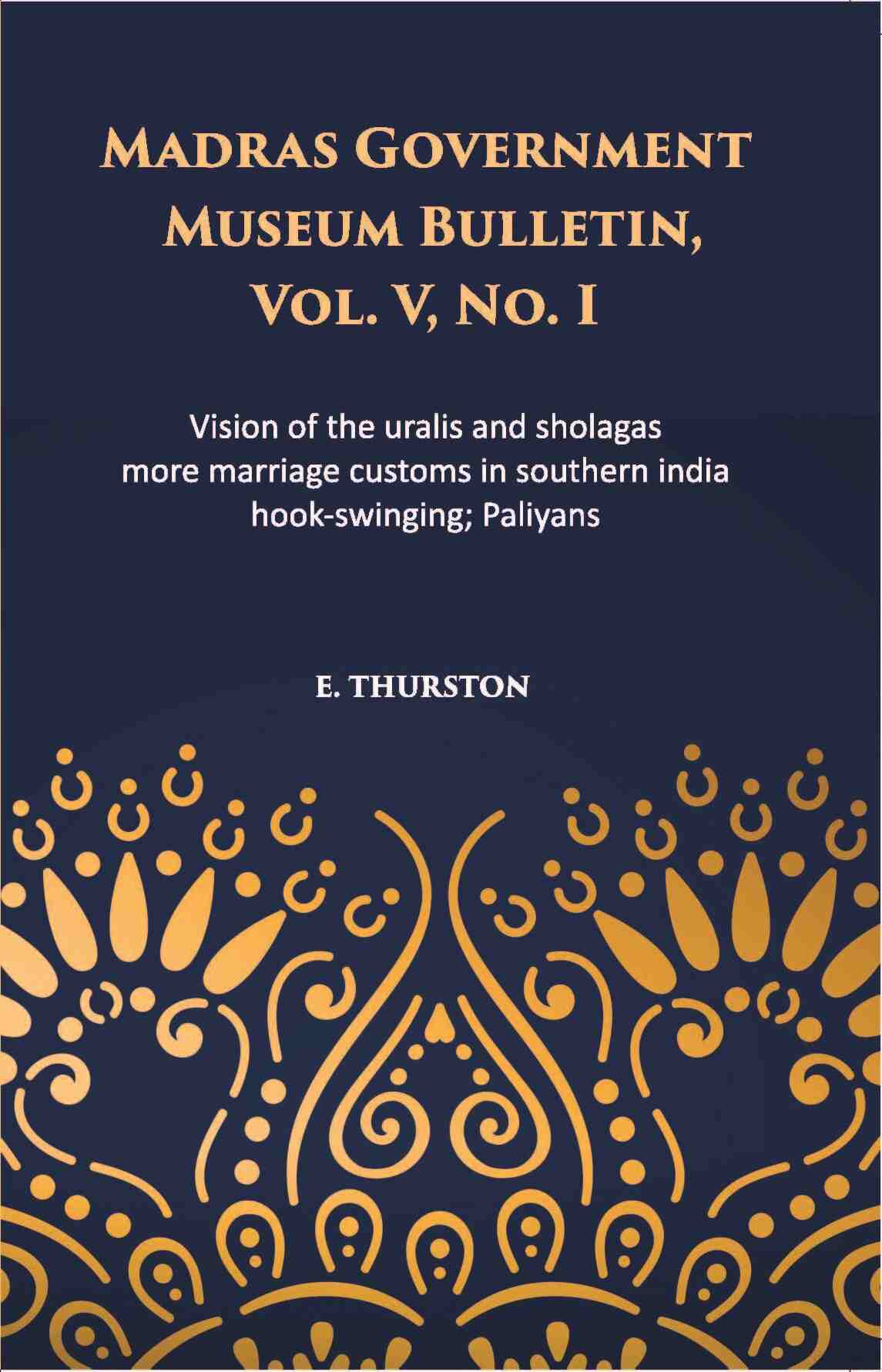 Madras Government Museum Bulletin, Anthropology Vision Of The Uralis And Sholagas; More Marriage Customs In Southern India; Hook-Swinging; Paliyans Vol. 5th, No. 1 - Gyan Books | Grocsy