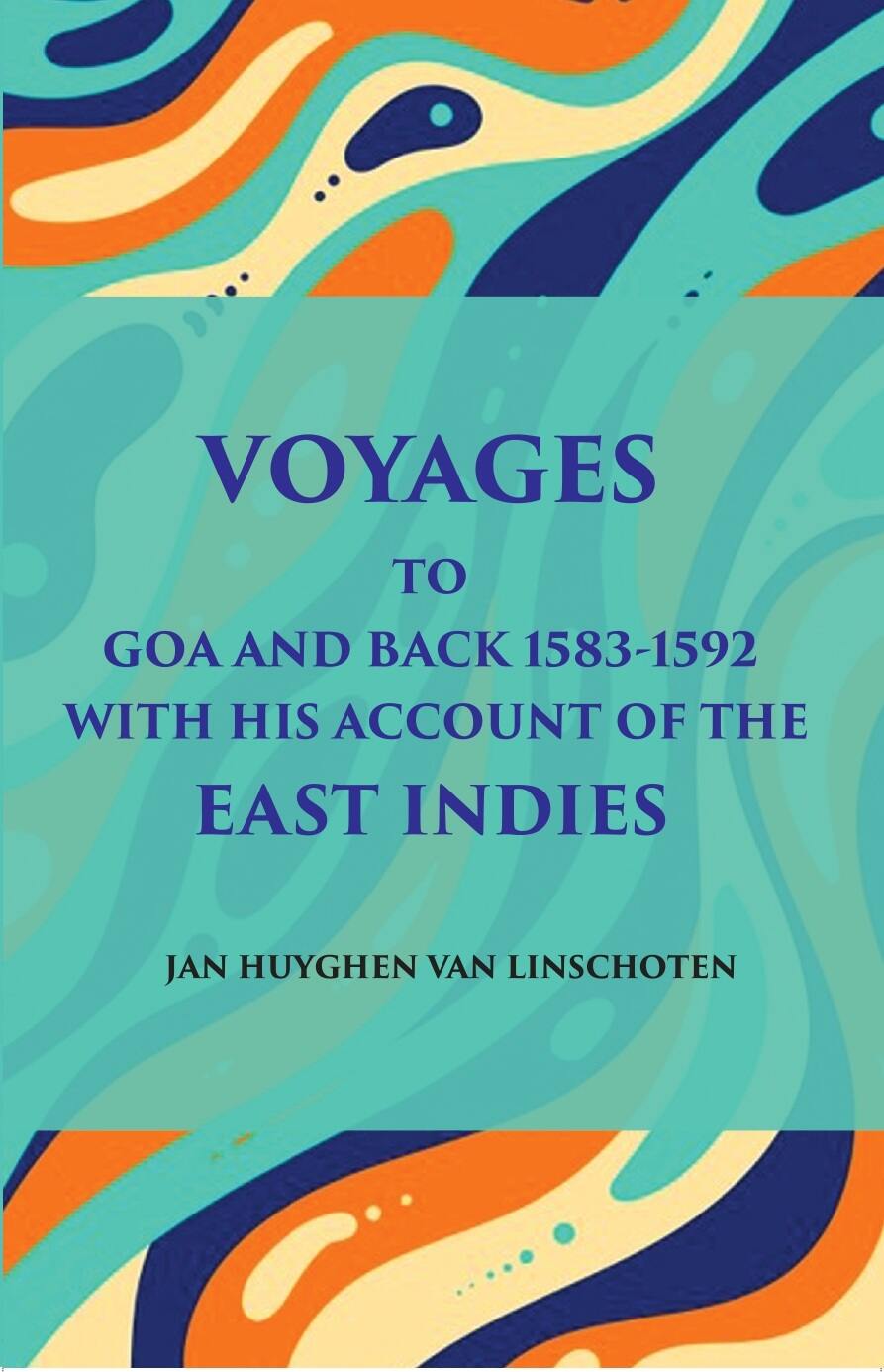 Voyage Tog Oa And Back (1583 - 1592): With His Account Of The East Indies (From Linschoten’S Discourse Of Voyages, In 1598) - Gyan Books | Grocsy