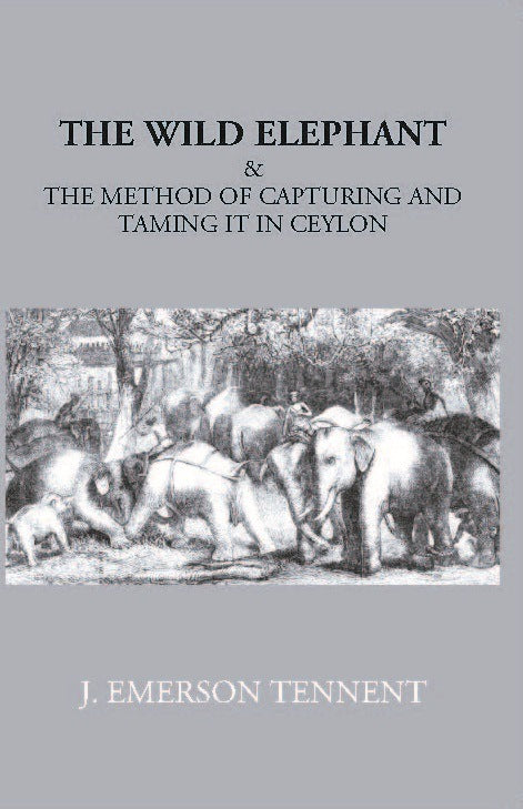 The Wild Elephant & The Method Of Capturing And Taming It In Ceylon - Gyan Books | Grocsy