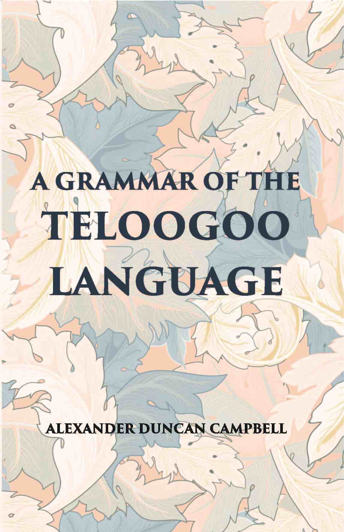 A Grammar Of The Teloogoo Language: Commonly Termed The Gentoo, Peculiar To The Hindoos Inhabiting The North Eastern Provinces Of The Indian Peninsula - Gyan Books | Grocsy