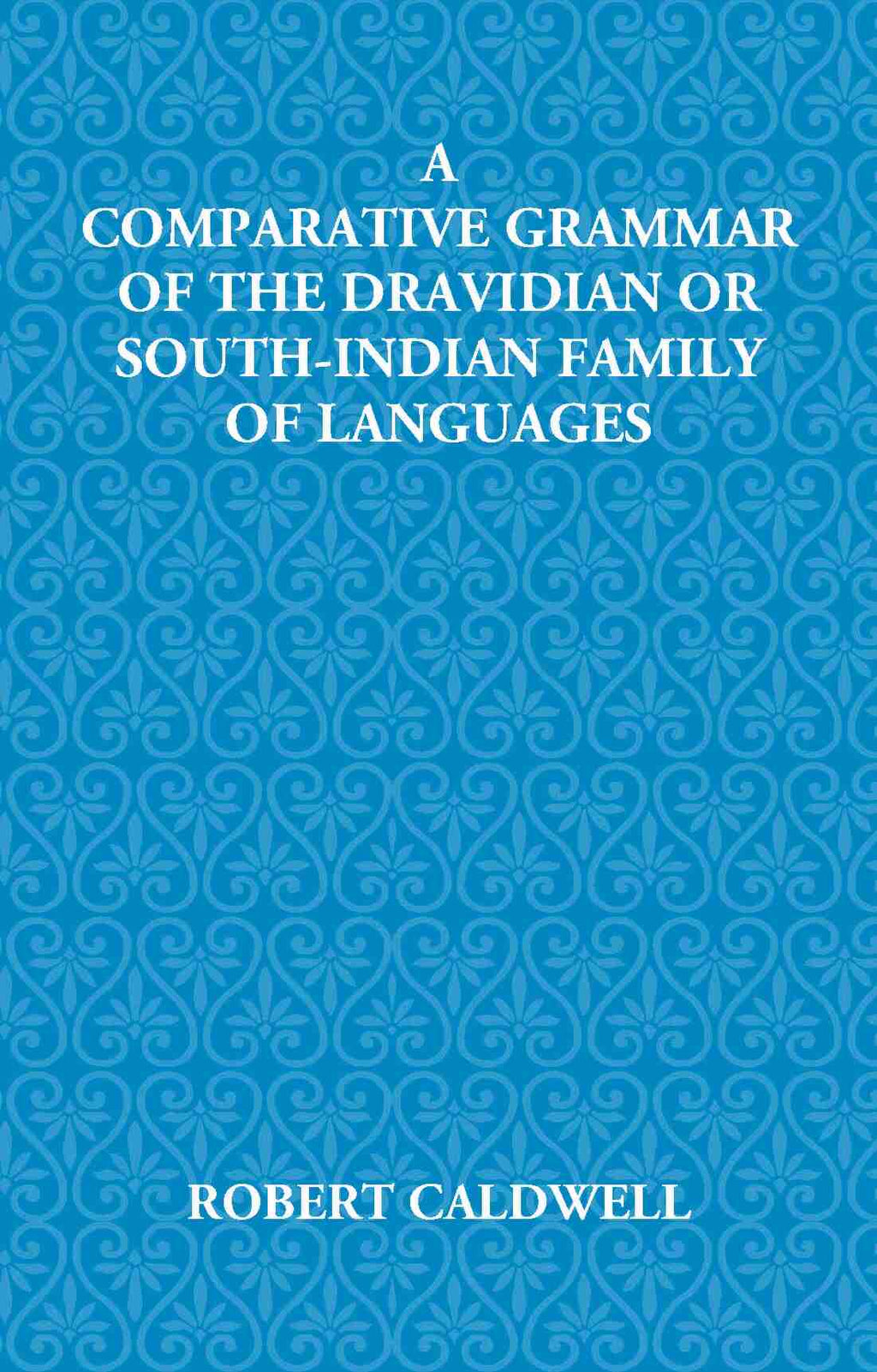 A Comparative Grammar Of The Dravidian Or South-Indian Family Of Languages - Gyan Books | Grocsy