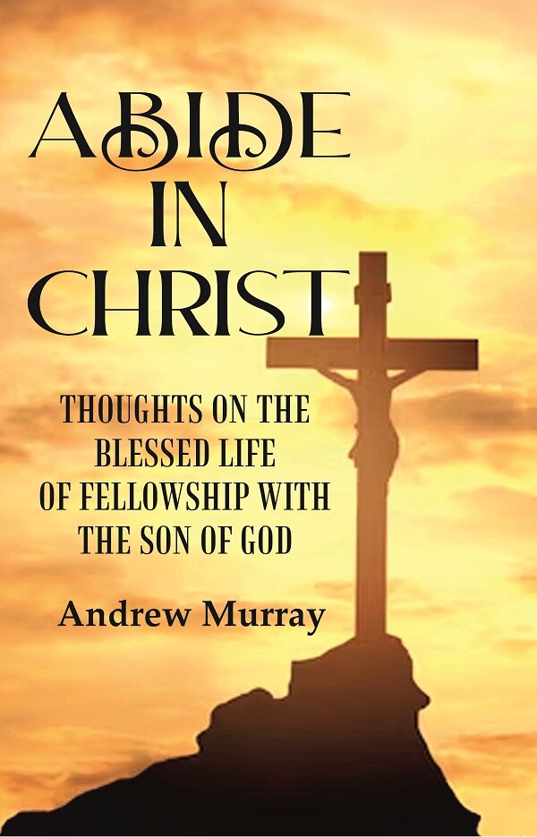 Abide in Christ: Thoughts on the Blessed Life of Fellowship with the Son of God - Gyan Books | Grocsy