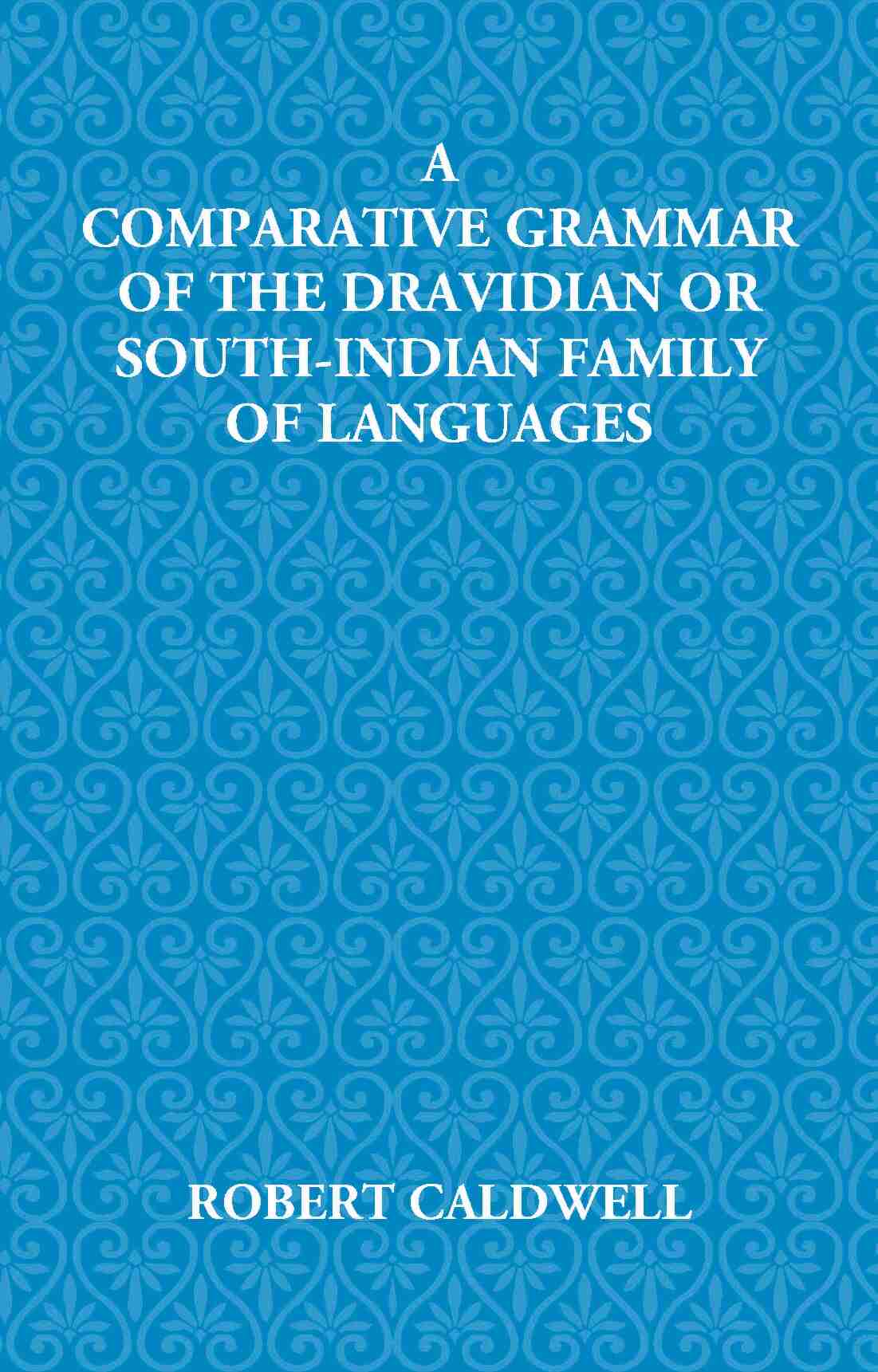 A Comparative Grammar Of The Dravidian Or South-Indian Family Of Languages - Gyan Books | Grocsy