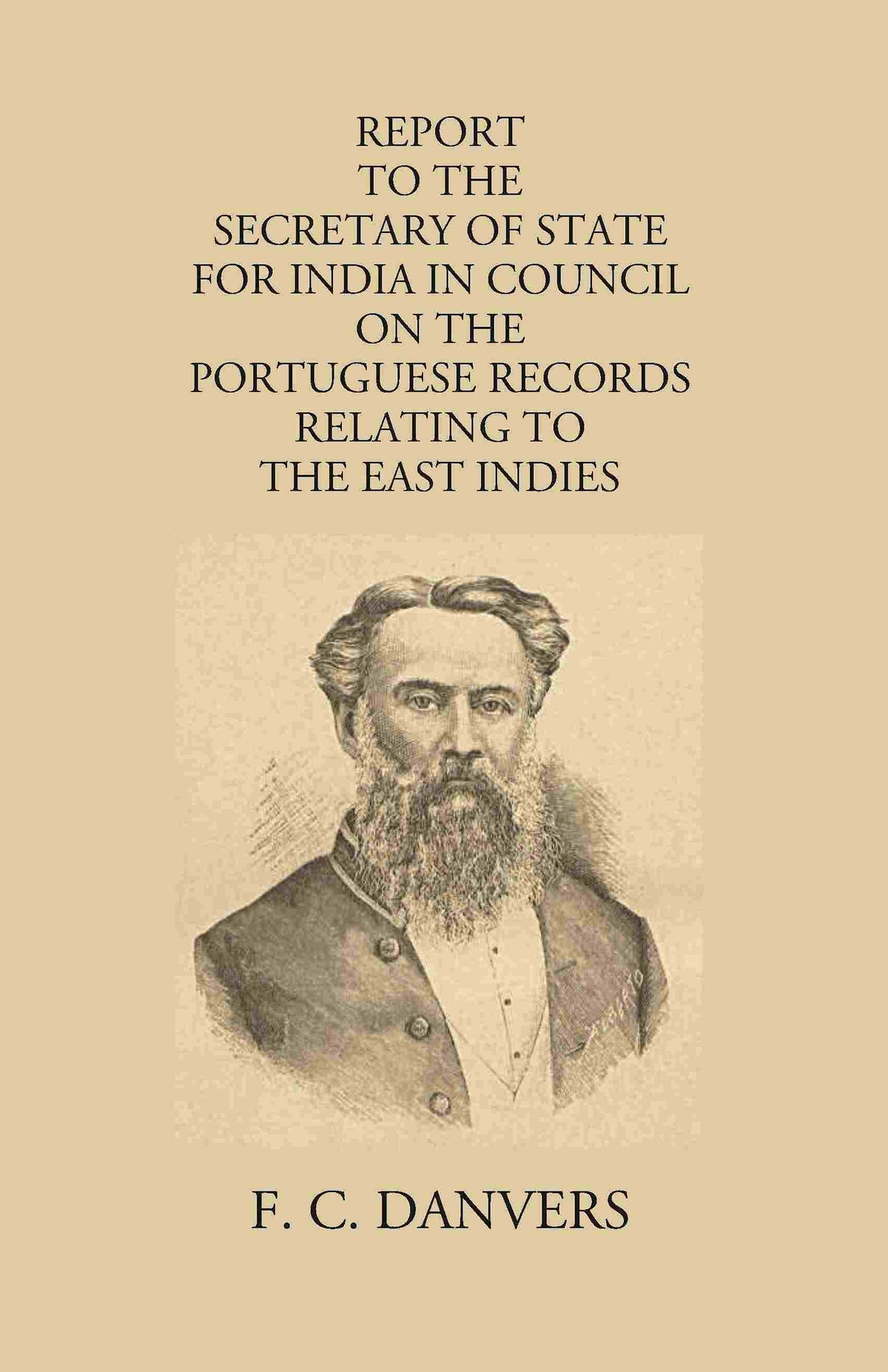 Report To The Secretary Of State For India In Council On The Portuguese Records Relating To The East Indies Contained In The Archivo Da Torre Do Tombo And The Public Libraries At Lisbon And Evora - Gyan Books | Grocsy
