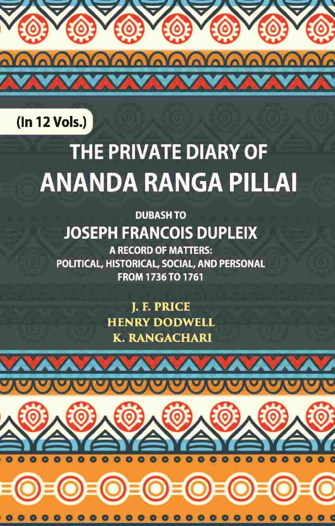 The Private Diary Of Ananda Ranga Pillai Dubash To Joseph Francois Dupleix Governor Of Pondicherry Vol. 1st - Gyan Books | Grocsy