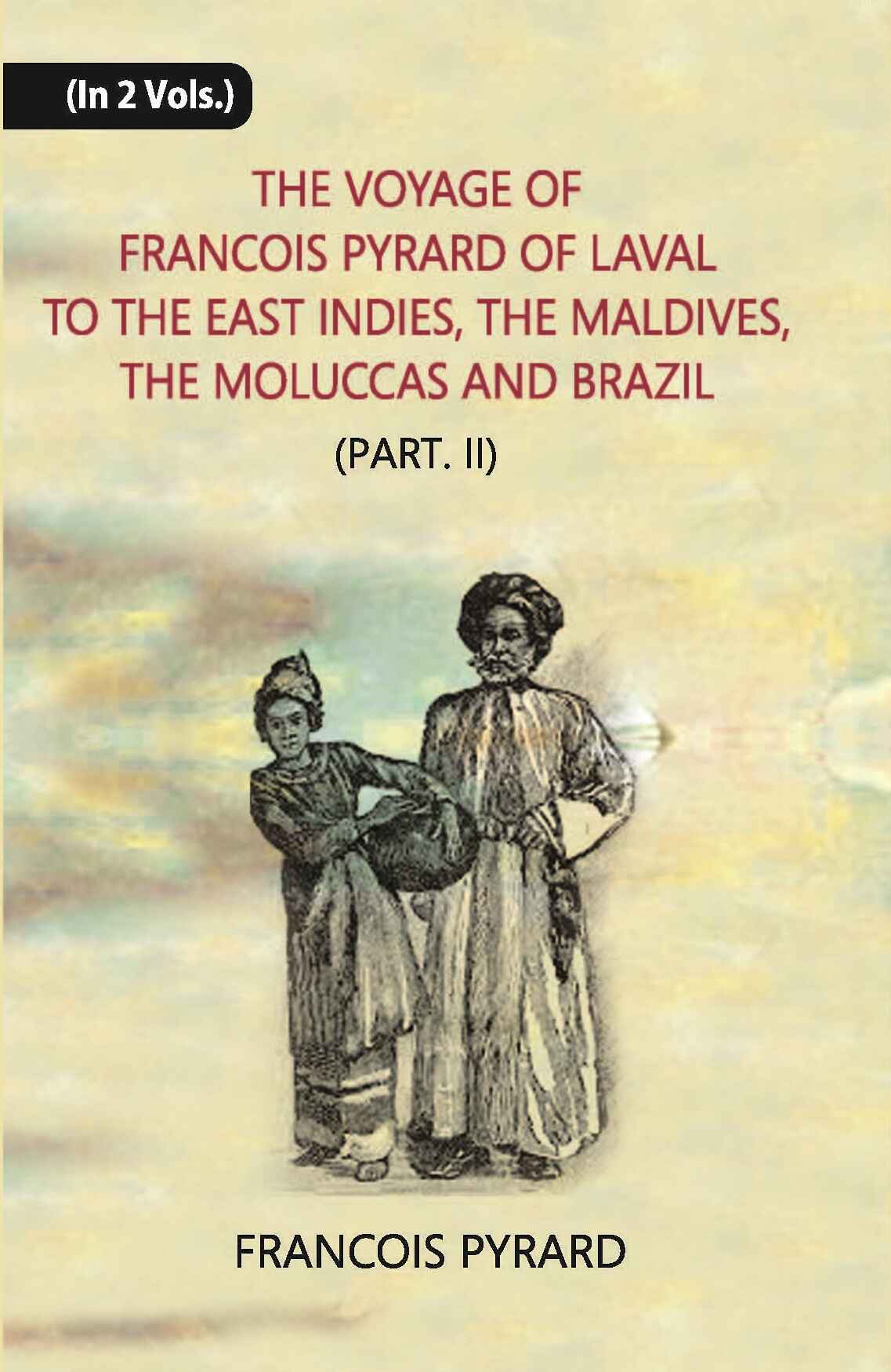 The Voyage Of Francois Pyrard: Of Laval To The East Indies, The Maldives, The Moluccas And Brazil Vol. 2nd, Part -2 - Gyan Books | Grocsy