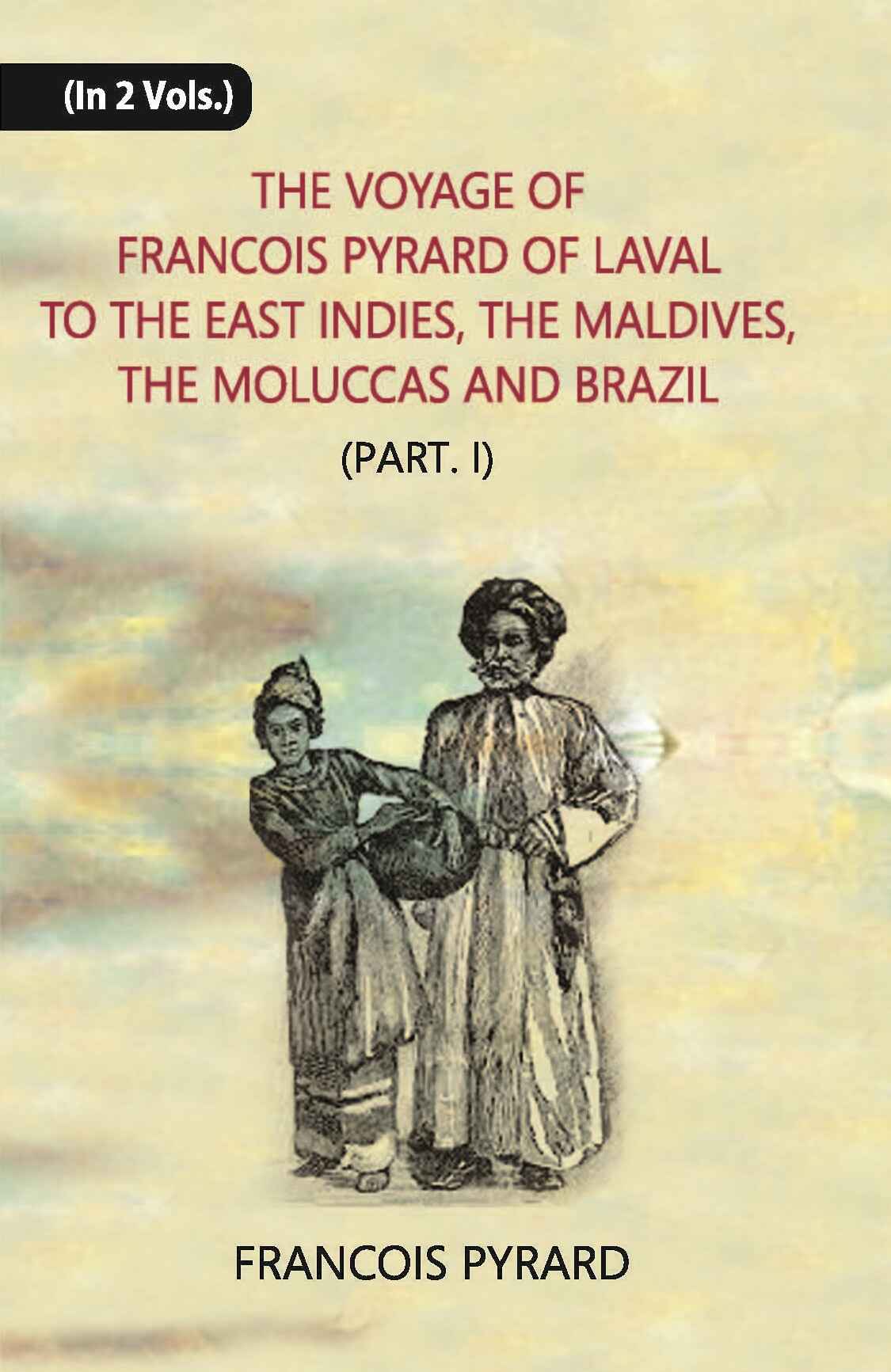 The Voyage Of Francois Pyrard: Of Laval To The East Indies, The Maldives, The Moluccas And Brazil Vol .2nd, Part -1 - Gyan Books | Grocsy