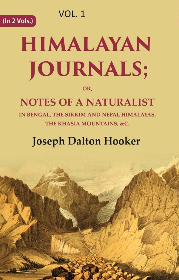 Himalayan Journals: Or, Notes of a Naturalist in Bengal, the Sikkim and Nepal Himalayas, the Khasia Mountains, &c. 1st - Gyan Books | Grocsy