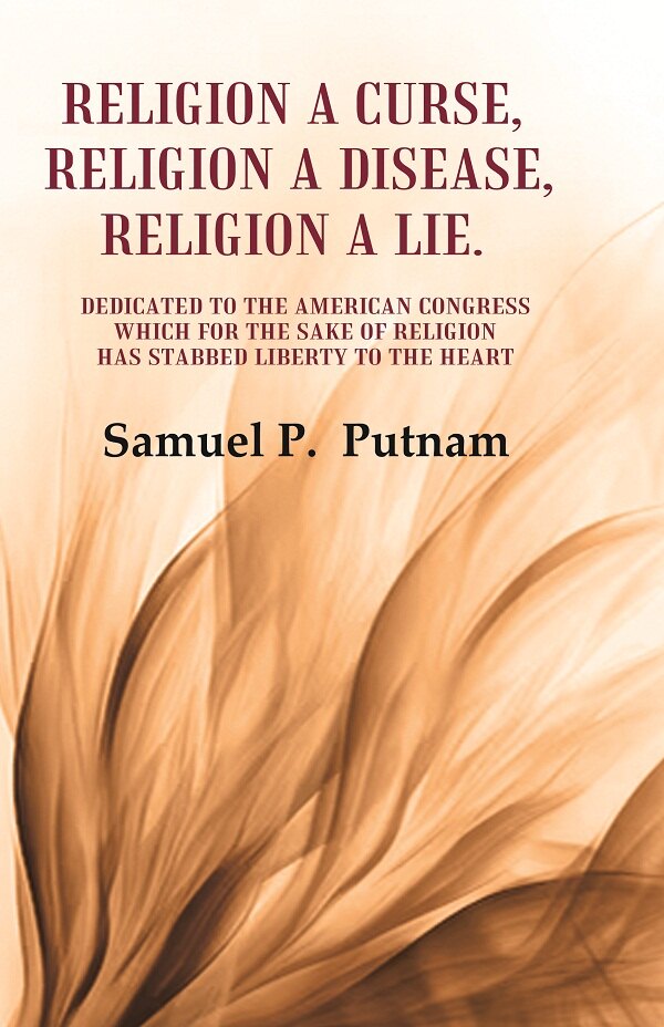 Religion A Curse, Religion A Disease, Religion A Lie Dedicated To The American Congress Which For The Sake - Gyan Books | Grocsy