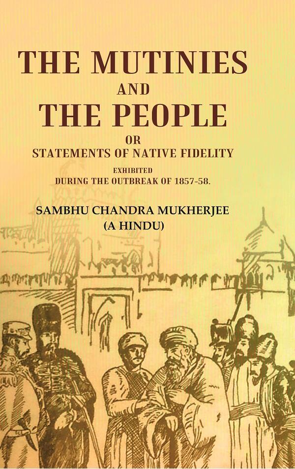 The Mutinies and the People or Statements of Native Fidelity: Exhibited During the Outbreak of 1857-58 - Gyan Books | Grocsy