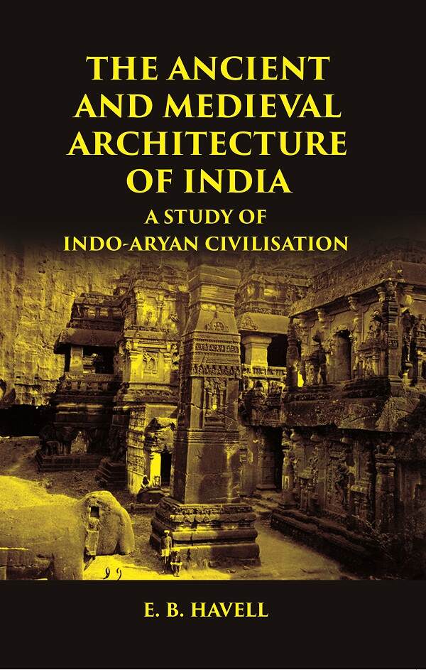 THE ANCIENT AND MEDIEVAL ARCHITECTURE OF INDIA: A STUDY OF INDO-ARYAN CIVILISATION - Gyan Books | Grocsy