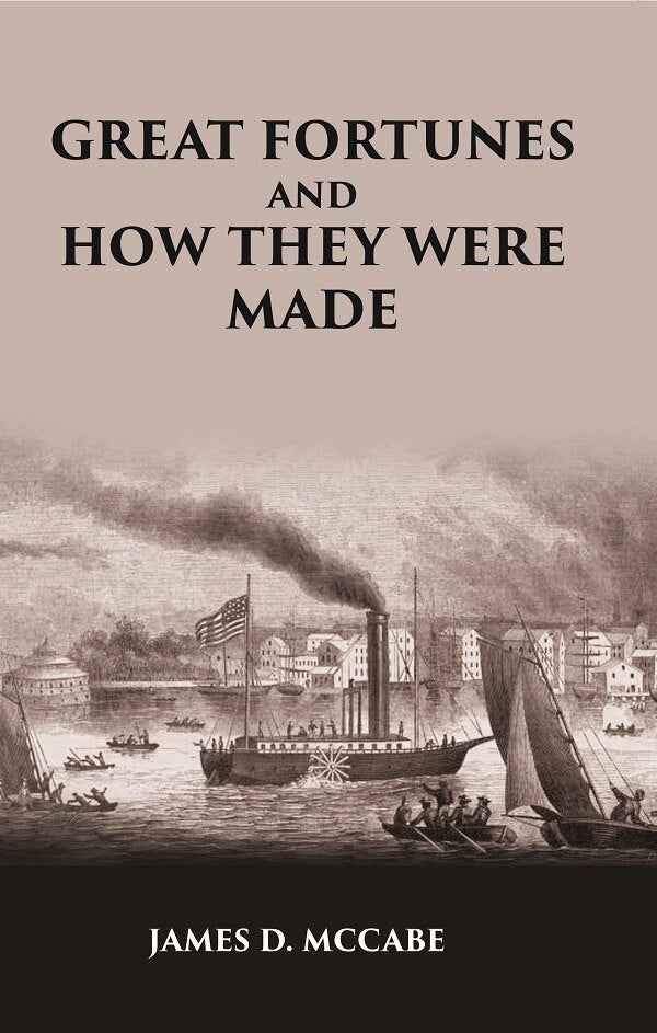 GREAT FORTUNES AND HOW THEY WERE MADE; OR THE Struggles and Triumphs of our Self-Made Men - Gyan Books | Grocsy