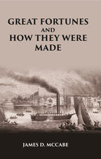 GREAT FORTUNES AND HOW THEY WERE MADE; OR THE Struggles and Triumphs of our Self-Made Men - Gyan Books | Grocsy