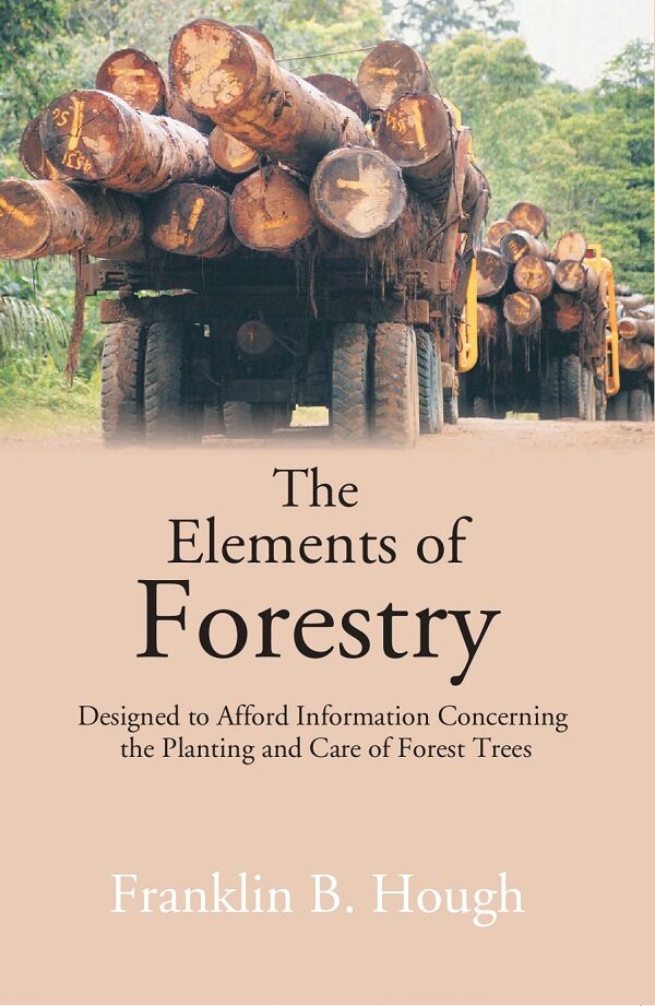 The Elements of Forestry: Designed to Afford Information Concerning the Planting and Care of Forest Trees - Gyan Books | Grocsy