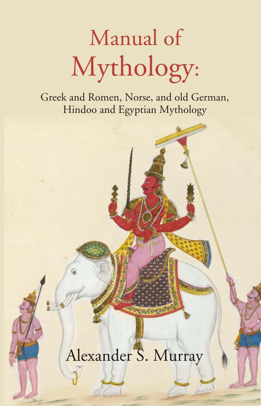 Manual of Mythology: Greek and Romen, Norse, and old German, Hindoo and Egyptian Mythology - Gyan Books | Grocsy