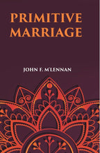PRIMITIVE MARRIAGE: AN INQUIRY INTO THE ORIGIN OF THE FORM OF CAPTURE IN MARRIAGE CEREMONIES - Gyan Books | Grocsy