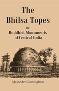 The Bhilsa Topes Buddhist Monuments Of Central India - Gyan Books | Grocsy