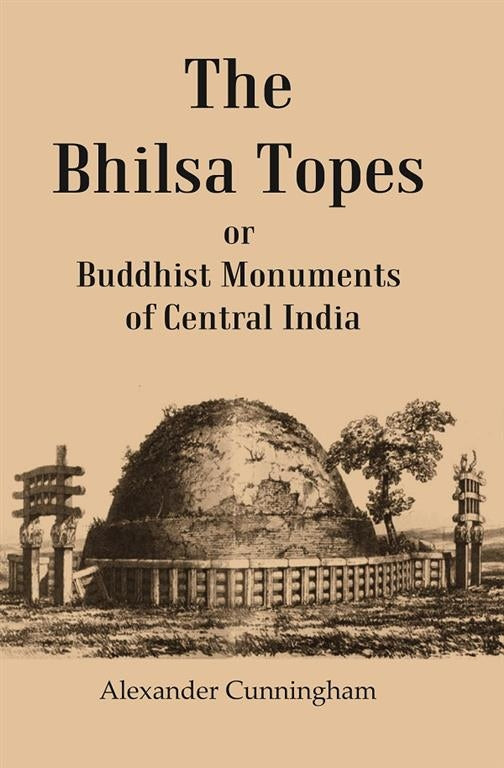 The Bhilsa Topes Buddhist Monuments Of Central India - Gyan Books | Grocsy