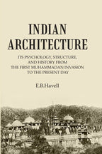 INDIAN ARCHITECTURE: ITS PSYCHOLOGY, STRUCTURE, AND HISTORY FROM THE FIRST MUHAMMADAN INVASION TO THE PRESENT DAY - Gyan Books | Grocsy