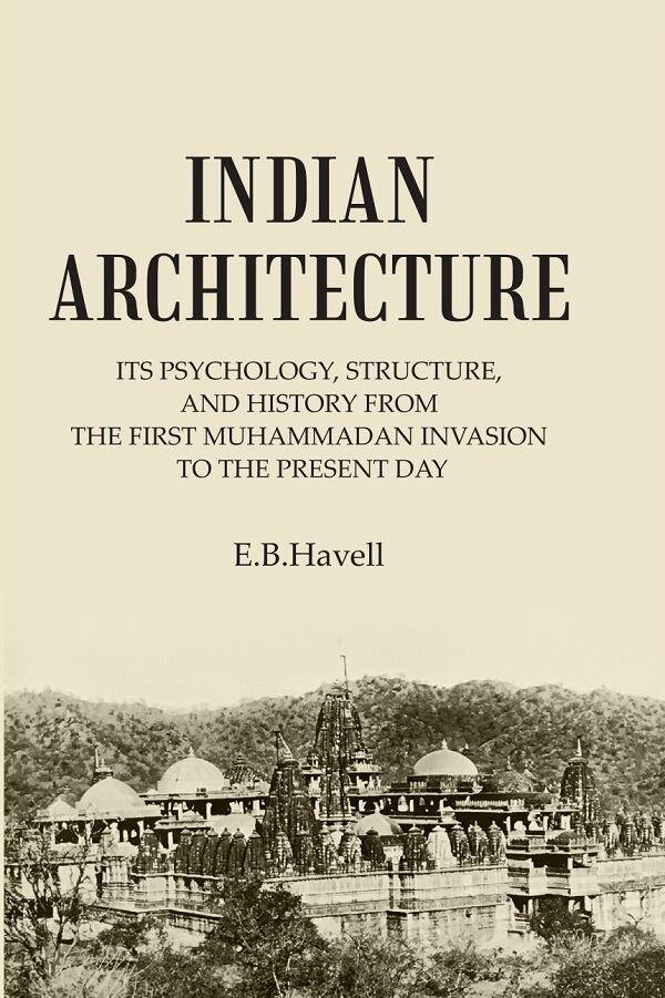 INDIAN ARCHITECTURE: ITS PSYCHOLOGY, STRUCTURE, AND HISTORY FROM THE FIRST MUHAMMADAN INVASION TO THE PRESENT DAY - Gyan Books | Grocsy