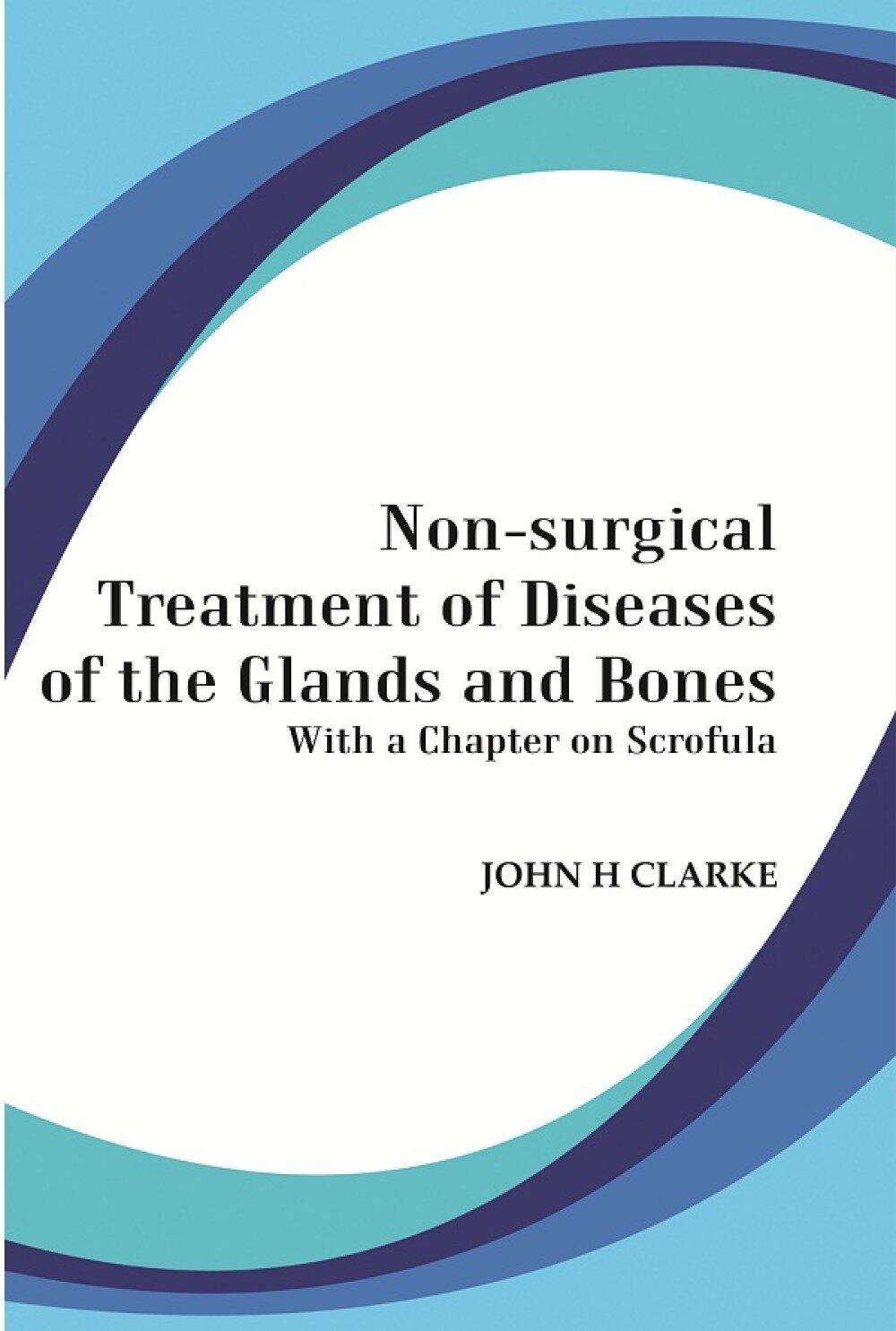 Non-Surgical Treatment of Diseases of the Glands and Bones: With a Chapter on Scrofula - Gyan Books | Grocsy