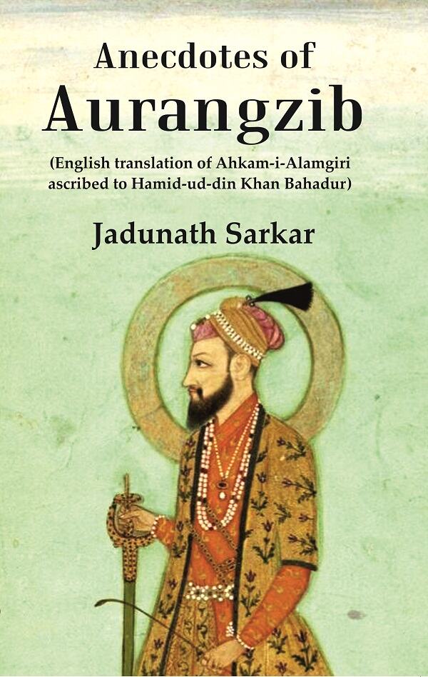 Anecdotes of Aurangzib: (English translation of Ahkam-i-Alamgiri ascribed to Hamid-ud-din Khan Bahadur) - Gyan Books | Grocsy