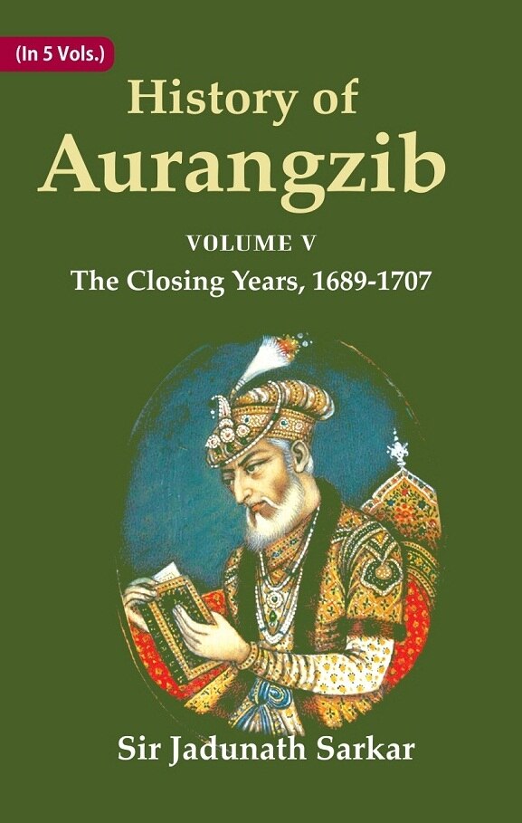 History of Aurangzib: Based on Original Sources 5th-The Closing Years, 1689-1707 - Gyan Books | Grocsy