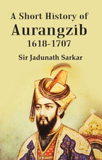 A Short History of Aurangzib 1618-1707 - Gyan Books | Grocsy