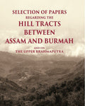 Selection of Papers Regarding the Hill Tracts between Assam and Burmah and on the Upper Brahmaputra - Gyan Books | Grocsy