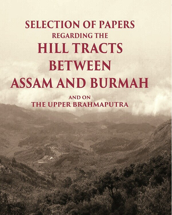 Selection of Papers Regarding the Hill Tracts between Assam and Burmah and on the Upper Brahmaputra - Gyan Books | Grocsy