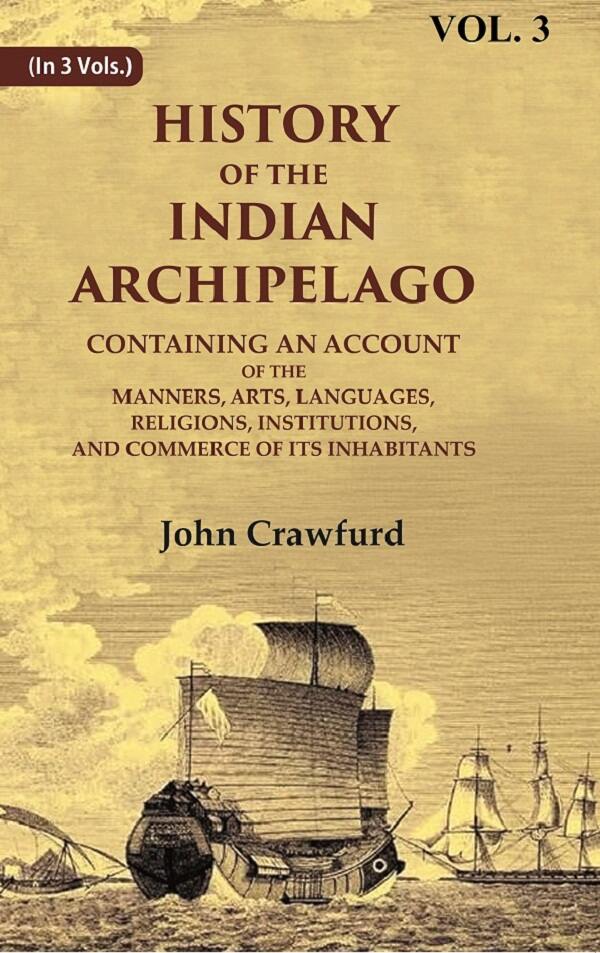 History Of The Indian Archipelago: Containing An Account Of The Manners, Art, Languages, Religions, - Gyan Books | Grocsy