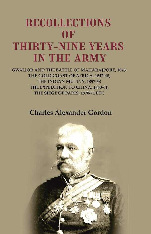 Recollections Of Thirty-Nine Years In The Army: Gwalior And The Battle 1843 1847-48 1857-58 1860-61 1870-71 - Gyan Books | Grocsy