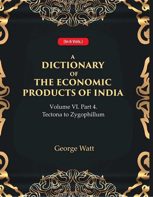 A Dictionary of the Economic Products of India Vol 6th, Part- 4- Tectona to Zygophillum Vol 6th, Part- 4 - Gyan Books | Grocsy