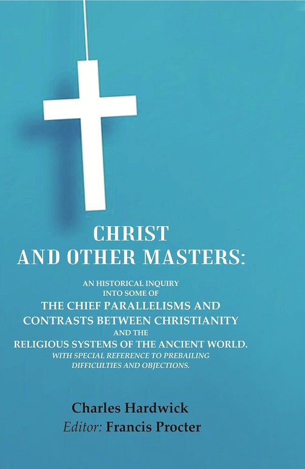 Christ And Other Masters: An Historical Inquiry Into Some Of The Chief Parallelisms And Contrasts Between - Gyan Books | Grocsy