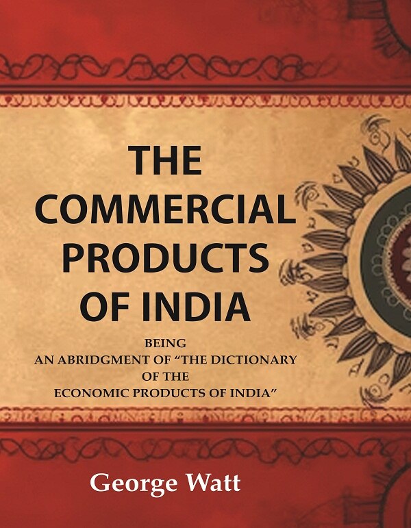 The Commercial Products of India Being an Abridgment of the Dictionary of "The Economic Products of India" - Gyan Books | Grocsy