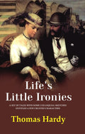 Life's Little Ironies A Set of Tales with Some Colloquial Sketches Entitled a Few Crusted Characters - Gyan Books | Grocsy