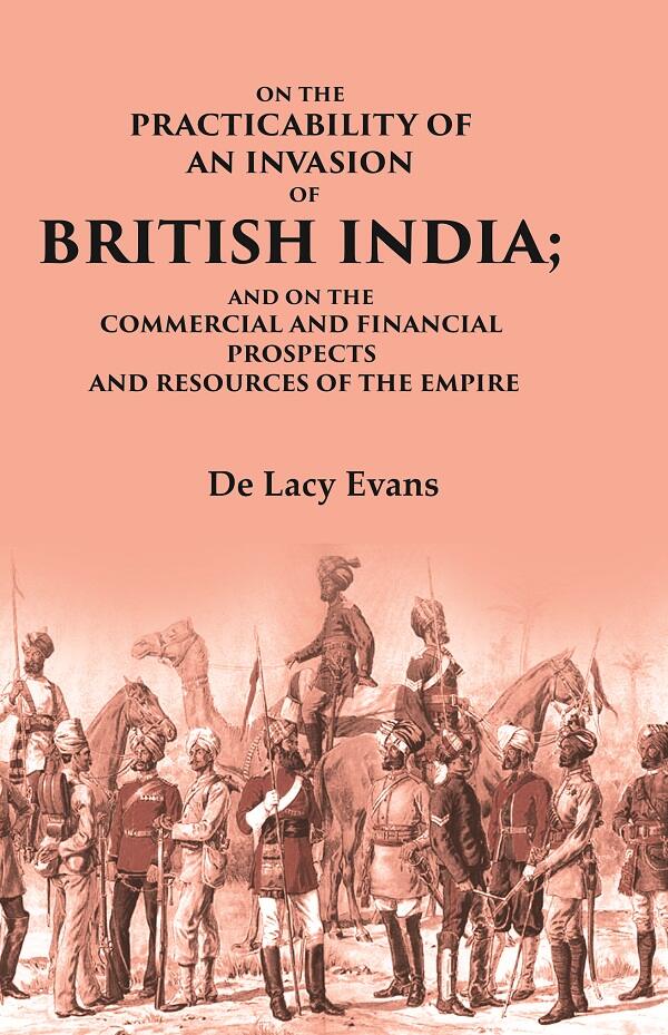 On the Practicability of an Invasion of British India: And on the Commercial and Financial Prospects and Resources of the Empire - Gyan Books | Grocsy