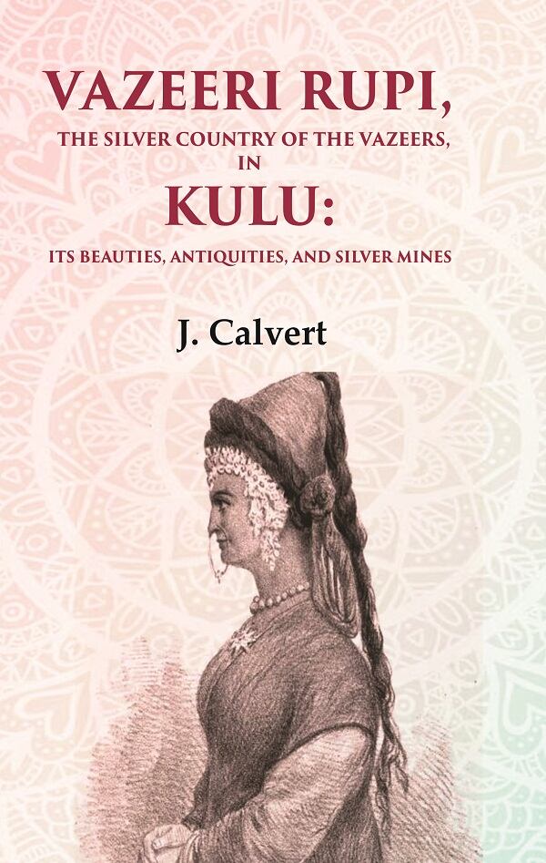 Vazeeri Rupi, the Silver Country of the Vazeers, in Kulu: Its Beauties, Antiquities, and Silver Mines - Gyan Books | Grocsy