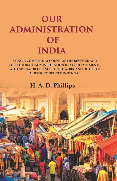 Our Administration Of India: Being A Complete Account Of The Revenue And Collectorate Administration In All - Gyan Books | Grocsy