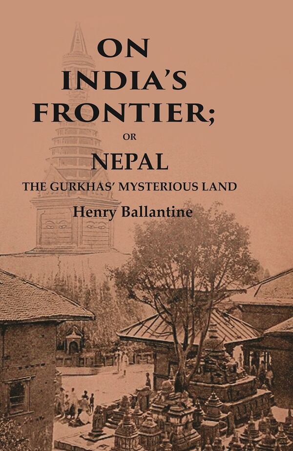On India’s Frontier: Or Nepal the Gurkhas’ Mysterious Land - Gyan Books | Grocsy