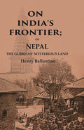On India’s Frontier: Or Nepal the Gurkhas’ Mysterious Land - Gyan Books | Grocsy
