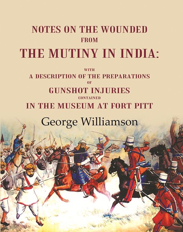 Notes On The Wounded From The Mutiny In India With A Description Of The Preparations Of Gunshot Injuries - Gyan Books | Grocsy