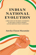 Indian National Evolution A Brief Survey of the Origin and Progress of the Indian National Congress, and the Growth of Indian Nationalism - Gyan Books | Grocsy