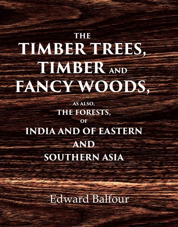 The Timber Trees, Timber and Fancy Woods As also, the Forests, of India and of Eastern and Southern Asia - Gyan Books | Grocsy