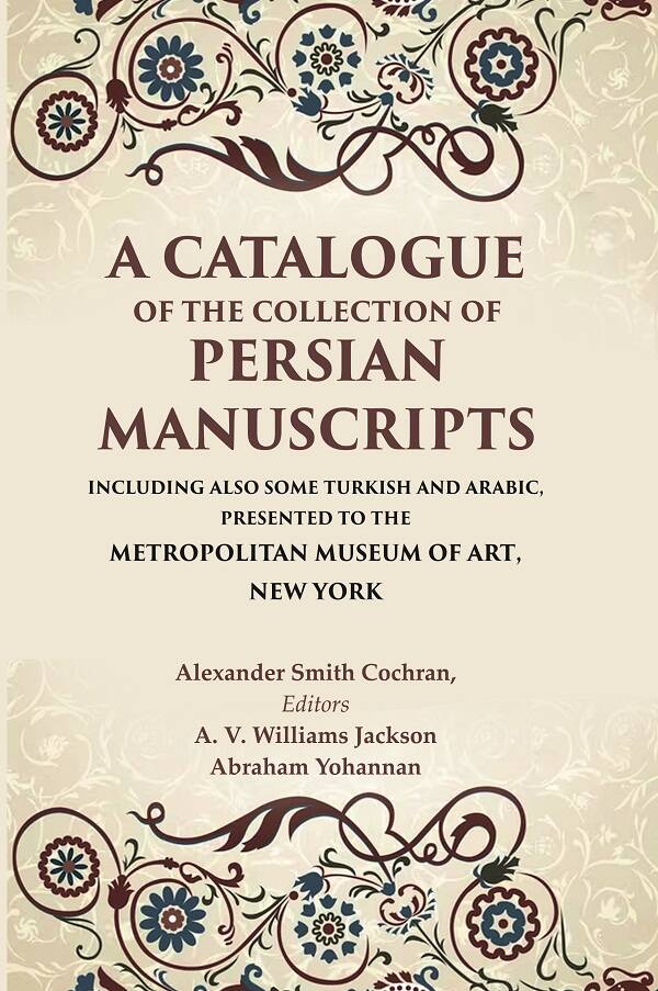 A Catalogue Of The Collection Of Persian Manuscripts Including Also Some Turkish And Arabic, Presented - Gyan Books | Grocsy