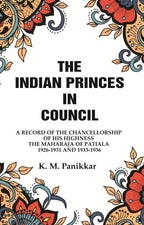 The Indian Princes in Council: A Record of the Chancellorship of His Highness the Maharaja of Patiala 1926-1931 and 1933-1936 - Gyan Books | Grocsy
