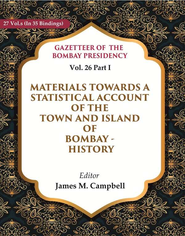 Gazetteer of the Bombay Presidency: Materials Towards a Statistical Account of the Town and Island of Bombay - History 26th, Part I - Gyan Books | Grocsy