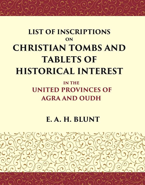 List of Inscriptions on Christian Tombs and Tablets of Historical Interest In the United Provinces of Agra and Oudh - Gyan Books | Grocsy