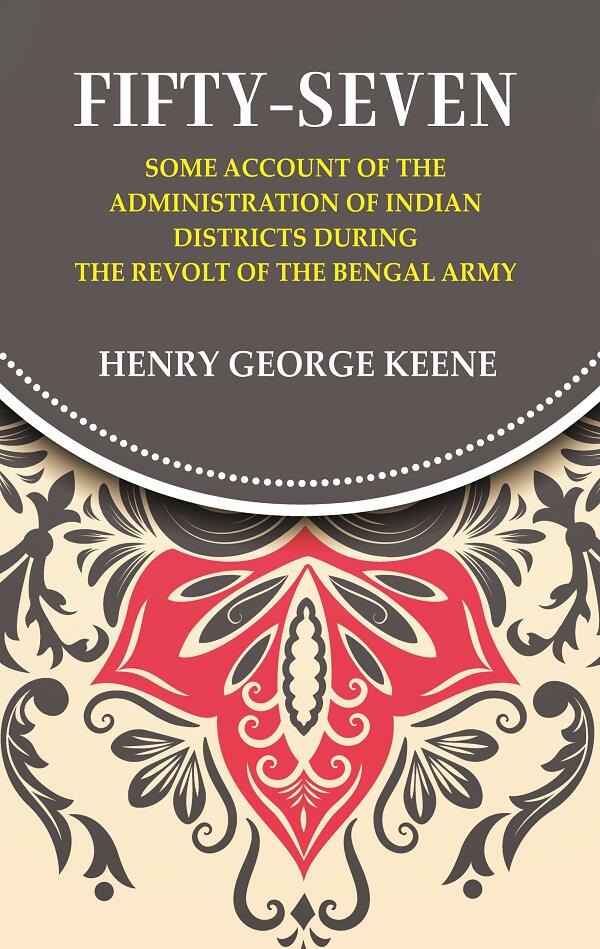 Fifty-Seven Some Account of the Administration in Indian Districts During the Revolt of the Bengal Army - Gyan Books | Grocsy