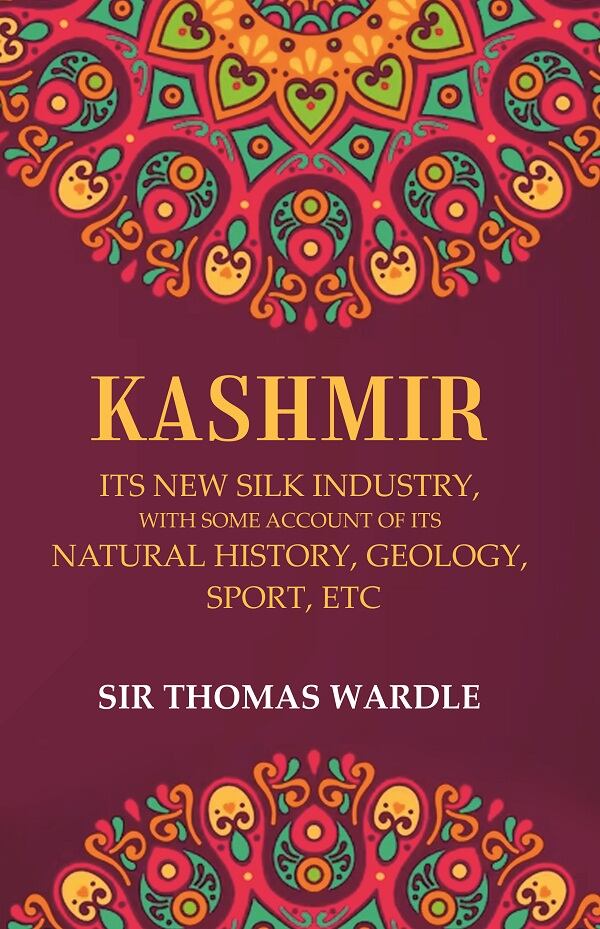 Kashmir Its New Silk Industry, with Some Account of its Natural History, Geology, Sport, Etc - Gyan Books | Grocsy